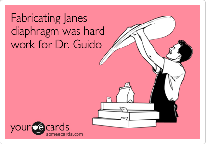 Fabricating Janes
diaphragm was hard
work for Dr. Guido
