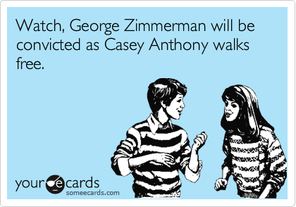 Watch, George Zimmerman will be convicted as Casey Anthony walks free.
