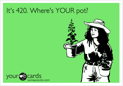 It's 420. Where's YOUR pot?
