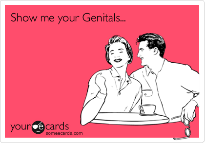 Show me your Genitals...     