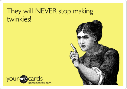 They will NEVER stop making twinkies!