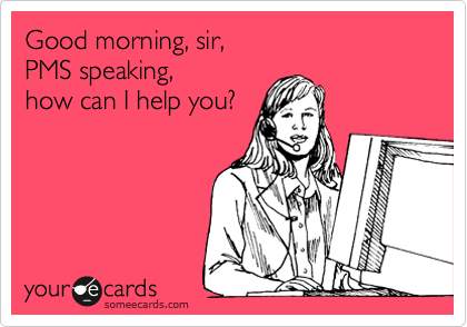 Good morning, sir, 
PMS speaking, 
how can I help you?