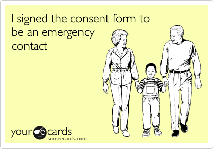 I signed the consent form to
be an emergency 
contact 