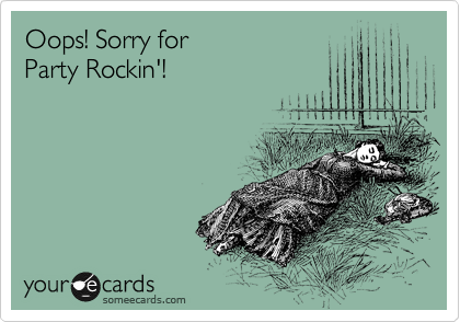 Oops! Sorry for 
Party Rockin'!