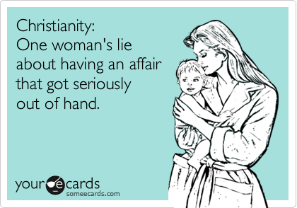 Christianity: 
One woman's lie 
about having an affair 
that got seriously 
out of hand.