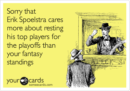 Sorry that 
Erik Spoelstra cares 
more about resting
his top players for
the playoffs than 
your fantasy
standings