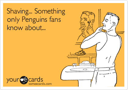 Shaving... Something
only Penguins fans
know about...