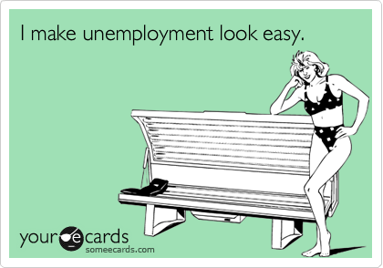 I make unemployment look easy.