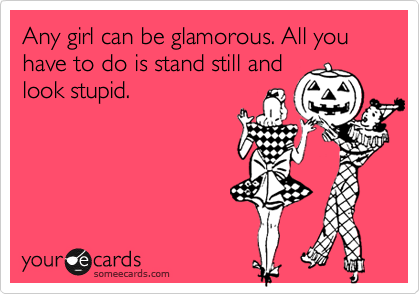 Any girl can be glamorous. All you have to do is stand still and
look stupid. 
