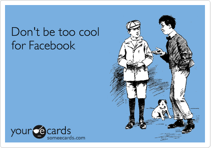 
Don't be too cool
for Facebook