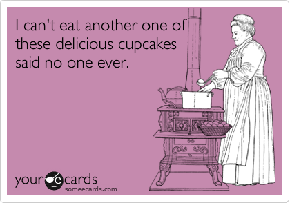 I can't eat another one of 
these delicious cupcakes
said no one ever.