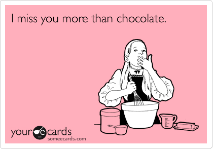 I Miss You More Than Chocolate Thinking Of You Ecard