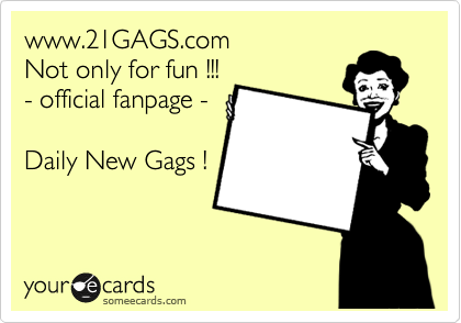 www.21GAGS.com
Not only for fun !!!
- official fanpage -

Daily New Gags !