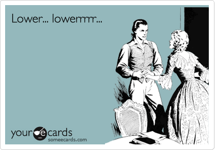 Lower... lowerrrrr...