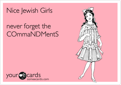 Nice Jewish Girls 

never forget the 
COmmaNDMentS 