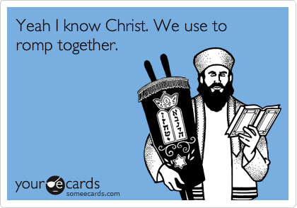 Yeah I know Christ. We use to romp together.
