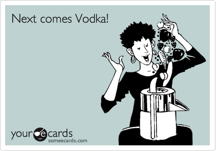 Next comes Vodka!