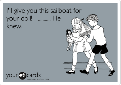 I'll give you this sailboat for
your doll!   ........... He
knew.