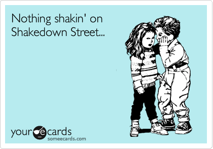 Nothing shakin' on
Shakedown Street...