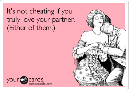 It's not cheating if you
truly love your partner.
%28Either of them.%29