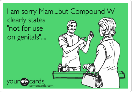 I am sorry Mam....but Compound W
clearly states 
"not for use
on genitals"....