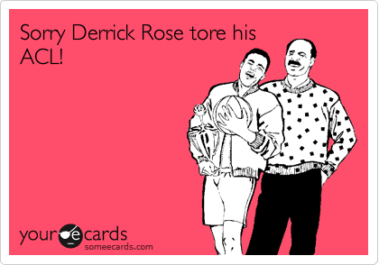 Sorry Derrick Rose tore his
ACL!