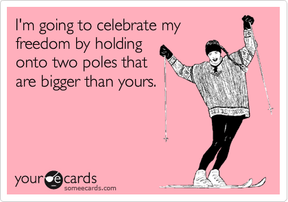 I'm going to celebrate my
freedom by holding
onto two poles that
are bigger than yours.