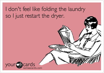 I don't feel like folding the laundry so I just restart the dryer.