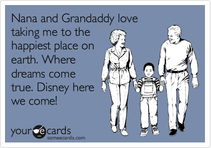Nana and Grandaddy love
taking me to the
happiest place on
earth. Where
dreams come
true. Disney here
we come!