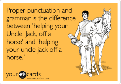 Proper punctuation and grammar is the difference between 'helping your  Uncle, Jack, off a horse' and 'helping your uncle jack off a horse.' |  Reminders Ecard