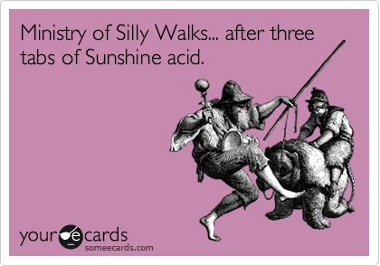 Ministry of Silly Walks... after three tabs of Sunshine acid.