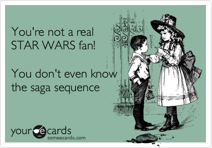 
You're not a real
STAR WARS fan!

You don't even know
the saga sequence 