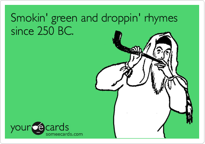 Smokin' green and droppin' rhymes since 250 BC.