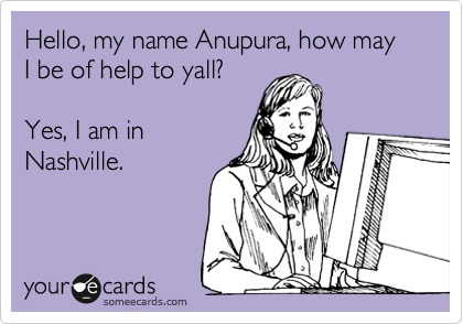 Hello, my name Anupura, how may I be of help to yall?

Yes, I am in
Nashville.