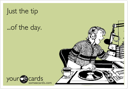 Just the tip

...of the day.