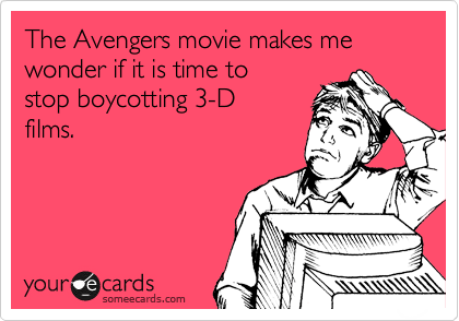 The Avengers movie makes me wonder if it is time to
stop boycotting 3-D
films.