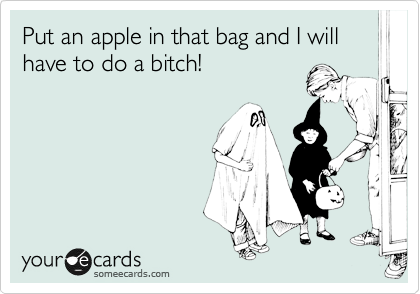 Put an apple in that bag and I will have to do a bitch!