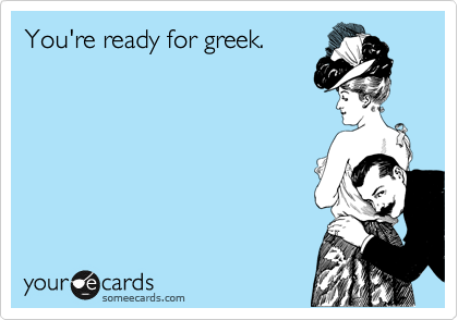 You're ready for greek.