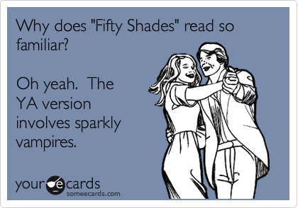 Why does "Fifty Shades" read so familiar?

Oh yeah.  The
YA version
involves sparkly
vampires.