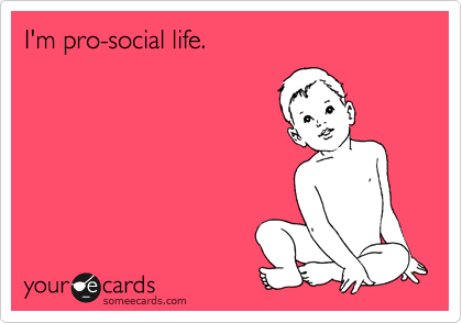 I'm pro-social life.