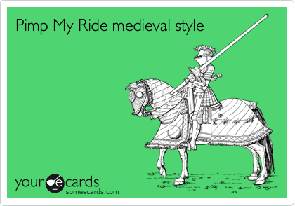 Pimp My Ride medieval style