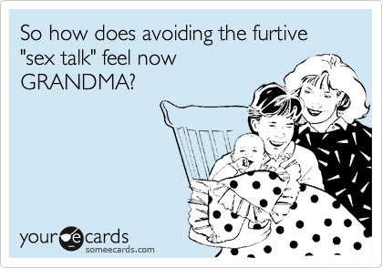 So how does avoiding the furtive "sex talk" feel now
GRANDMA?