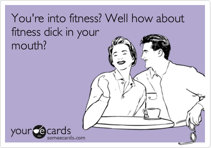 Dick mouth fitness in your I cum