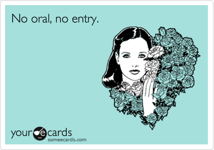 No oral, no entry.