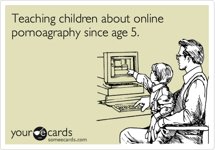 Teaching children about online pornoagraphy since age 5.