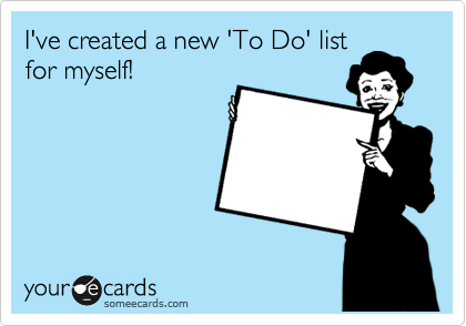 I've created a new 'To Do' list
for myself! 