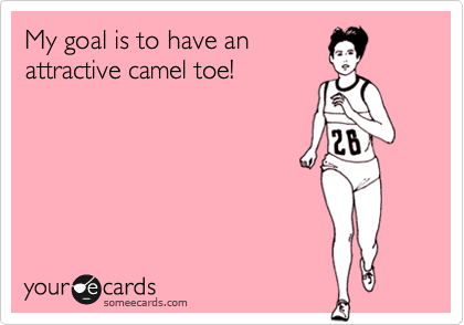 My goal is to have an
attractive camel toe! 