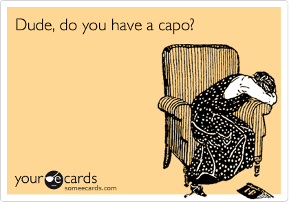 Dude, do you have a capo?