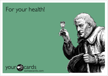 For your health!