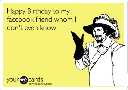 Happy Birthday to my
facebook friend whom I 
don't even know